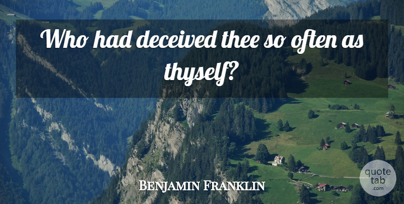 Benjamin Franklin Quote About Deception, Thee, Deceived: Who Had Deceived Thee So...