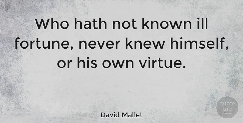 David Mallet Quote About Fortune, Hath, Ill, Knew, Known: Who Hath Not Known Ill...