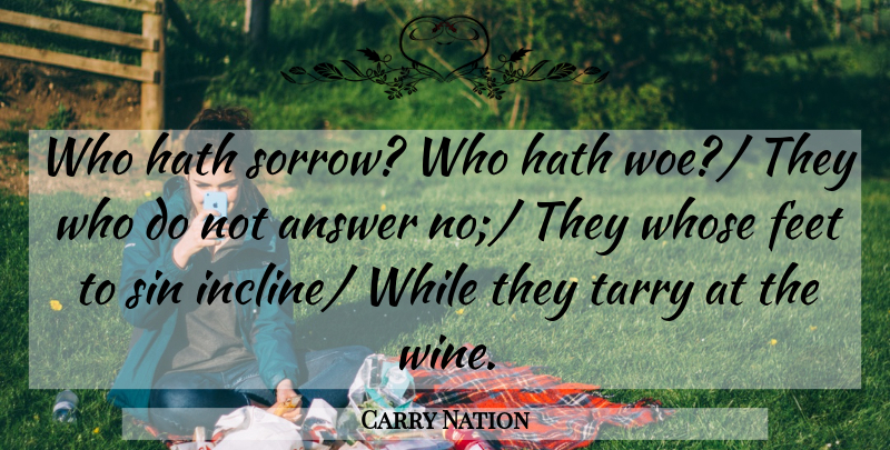 Carry Nation Quote About Answer, Feet, Hath, Sin, Whose: Who Hath Sorrow Who Hath...