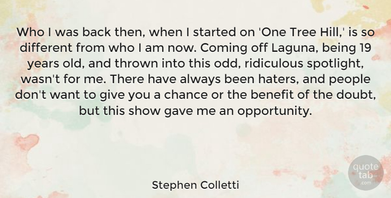 Stephen Colletti Quote About Benefit, Chance, Coming, Gave, People: Who I Was Back Then...
