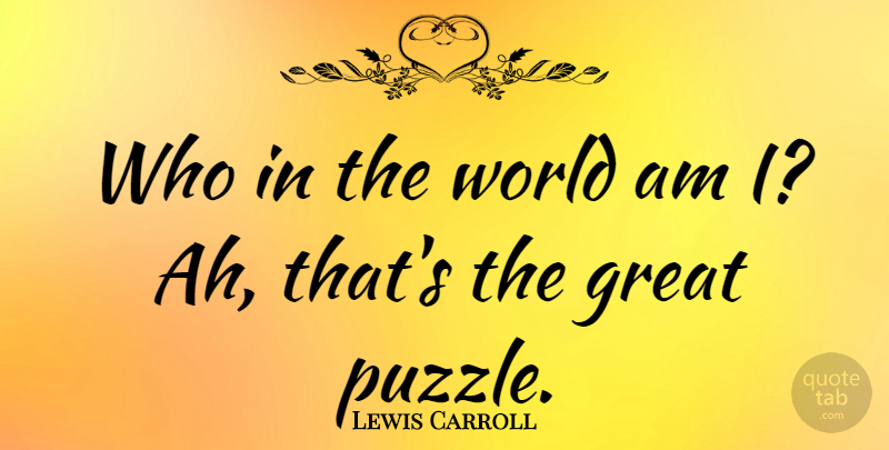 Lewis Carroll Quote About Life, Success, Art: Who In The World Am...