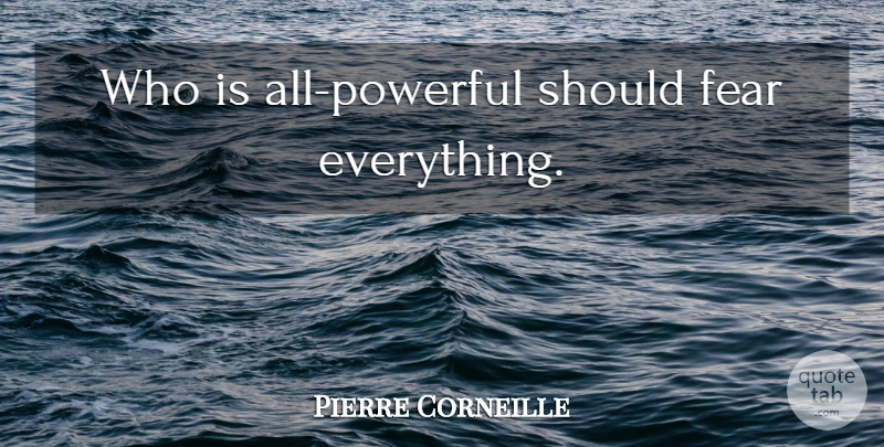 Pierre Corneille Quote About Fear, Powerful, Should: Who Is All Powerful Should...