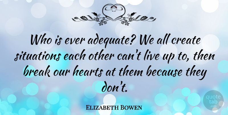 Elizabeth Bowen Quote About Break Up, Heart, Adequate: Who Is Ever Adequate We...