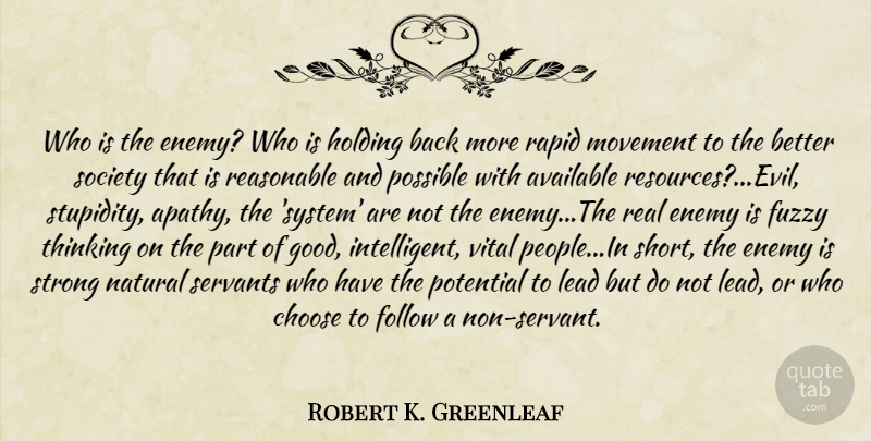 Robert K. Greenleaf Quote About Strong, Real, Intelligent: Who Is The Enemy Who...