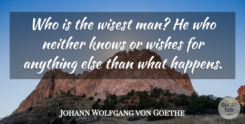 Johann Wolfgang von Goethe Quote About Wise, Wisdom, Men: Who Is The Wisest Man...
