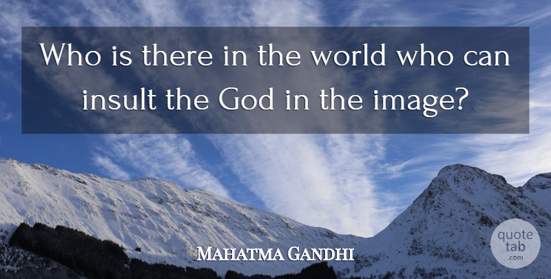 Mahatma Gandhi Quote About God, World, Insult: Who Is There In The...