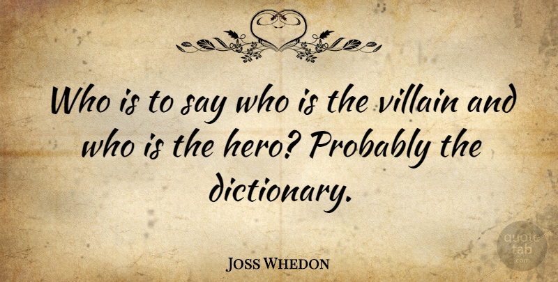 Joss Whedon Quote About Hero, Villain, Dictionary: Who Is To Say Who...