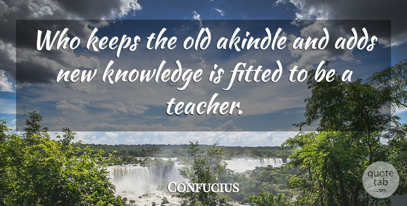 Confucius Quote About Teacher, Add, New Knowledge: Who Keeps The Old Akindle...