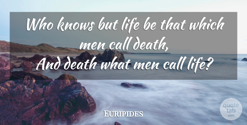 Euripides Quote About Death, Men, Life Is: Who Knows But Life Be...