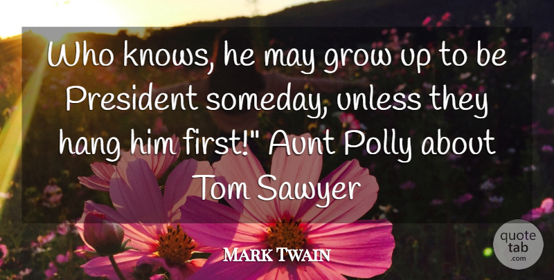 Mark Twain Quote About Growing Up, Aunt, President: Who Knows He May Grow...