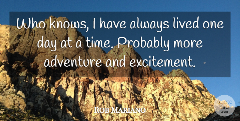 Rob Mariano Quote About Adventure, One Day, Excitement: Who Knows I Have Always...