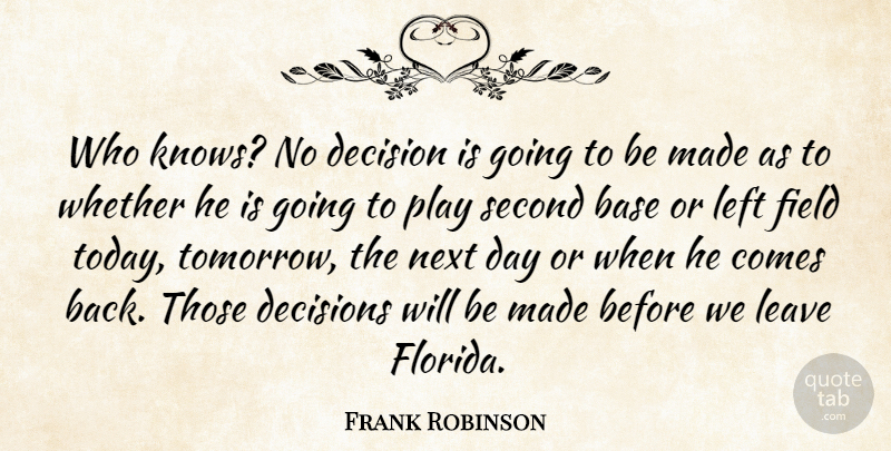 Frank Robinson Quote About Base, Decision, Decisions, Field, Leave: Who Knows No Decision Is...