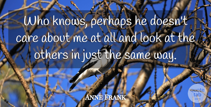 Anne Frank Quote About Care, Way, Looks: Who Knows Perhaps He Doesnt...