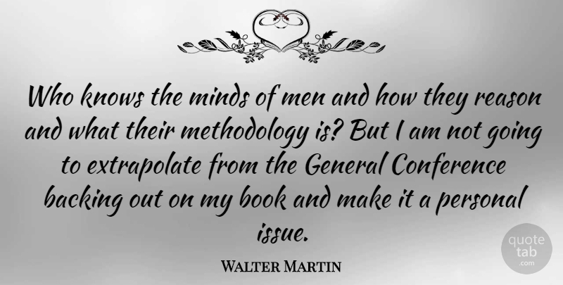 Walter Martin Quote About Backing, Conference, General, Knows, Men: Who Knows The Minds Of...