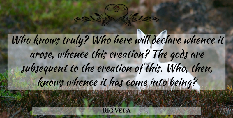 Rig Veda Quote About Creation, Declare, Gods, Knows: Who Knows Truly Who Here...