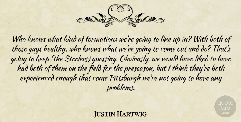Justin Hartwig Quote About Both, Field, Guys, Knows, Liked: Who Knows What Kind Of...
