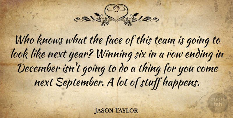 Jason Taylor Quote About December, Ending, Face, Knows, Next: Who Knows What The Face...
