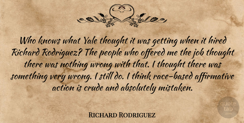 Richard Rodriguez Quote About Jobs, Thinking, Race: Who Knows What Yale Thought...