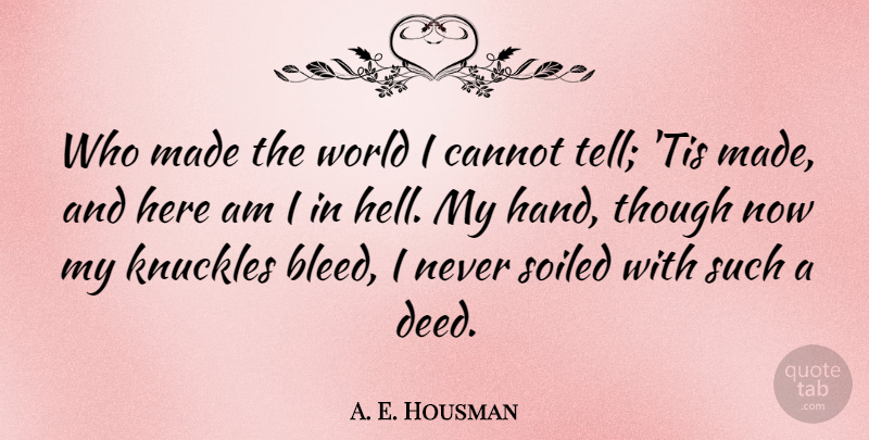 A. E. Housman Quote About Humorous, Hands, World: Who Made The World I...