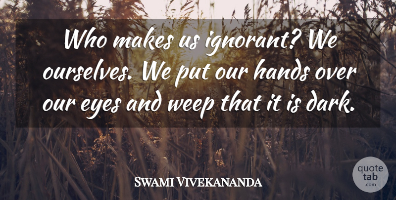 Swami Vivekananda Quote About Inspirational, Motivational, Eye: Who Makes Us Ignorant We...