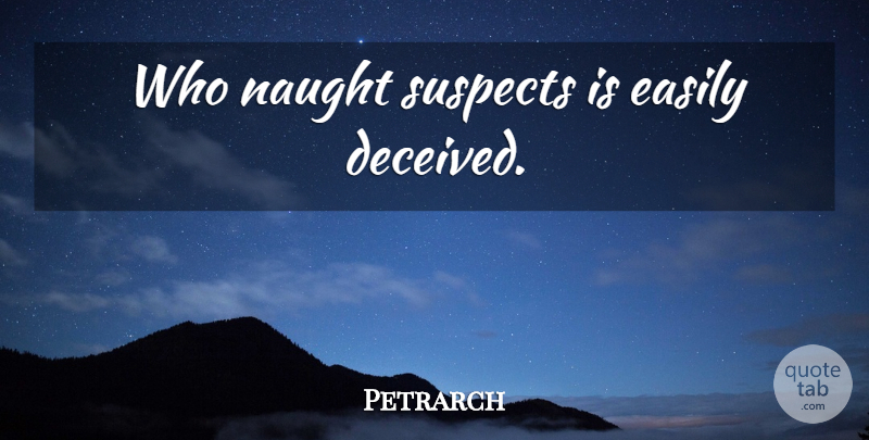 Petrarch Quote About Deceived, Suspects: Who Naught Suspects Is Easily...