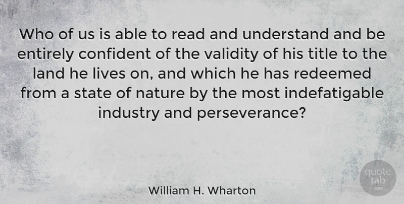 William H. Wharton Quote About Perseverance, Land, Able: Who Of Us Is Able...
