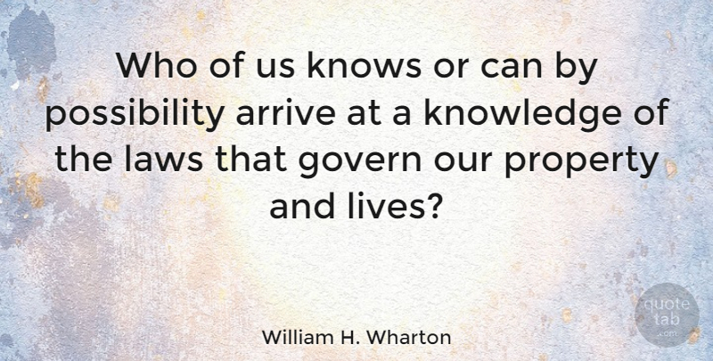 William H. Wharton Quote About Law, Possibility, Property: Who Of Us Knows Or...