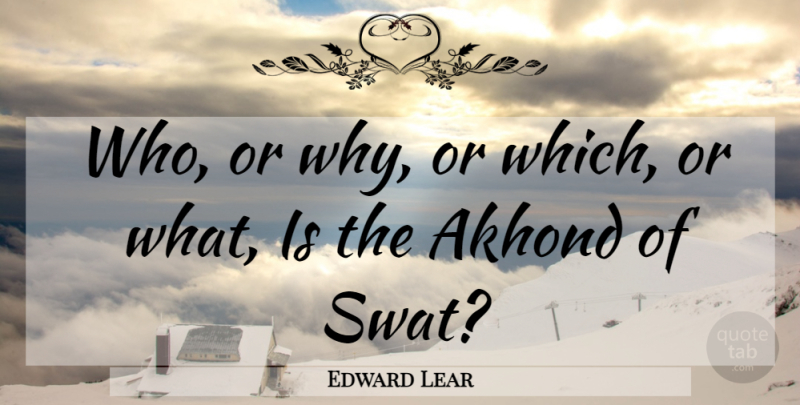 Edward Lear Quote About News: Who Or Why Or Which...