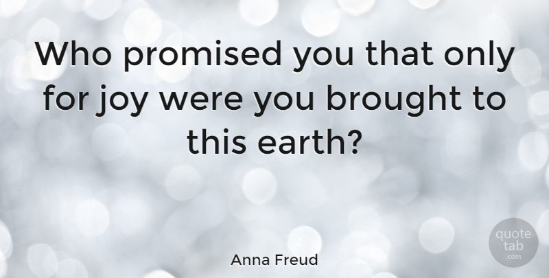 Anna Freud Quote About Joy, Earth: Who Promised You That Only...