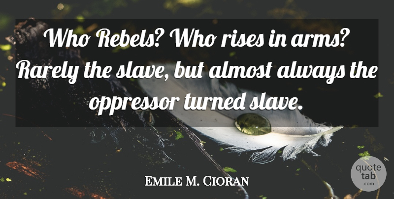 Emile M. Cioran Quote About Arms, Rebel, Slave: Who Rebels Who Rises In...