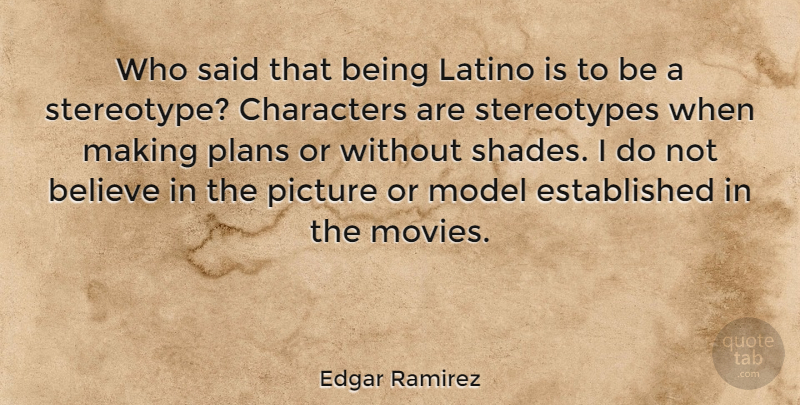 Edgar Ramirez Quote About Believe, Characters, Latino, Model, Movies: Who Said That Being Latino...