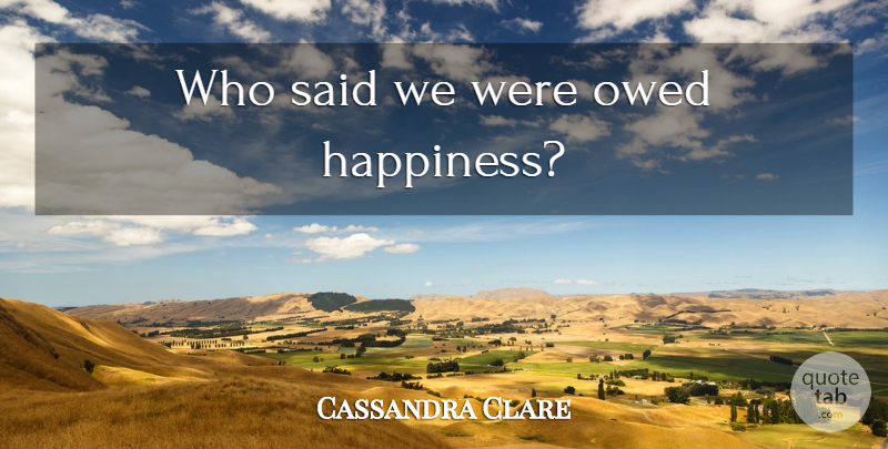 Cassandra Clare Quote About Said: Who Said We Were Owed...