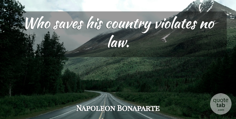 Napoleon Bonaparte Quote About Country, Patriotic, Law: Who Saves His Country Violates...