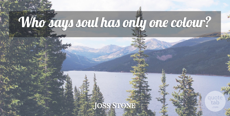 Joss Stone Quote About Soul, Colour: Who Says Soul Has Only...