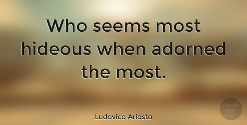 Ludovico Ariosto Quote About Hideous, Seems: Who Seems Most Hideous When...