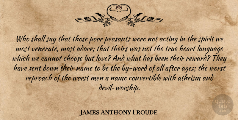 James Anthony Froude Quote About Heart, Men, Names: Who Shall Say That Those...
