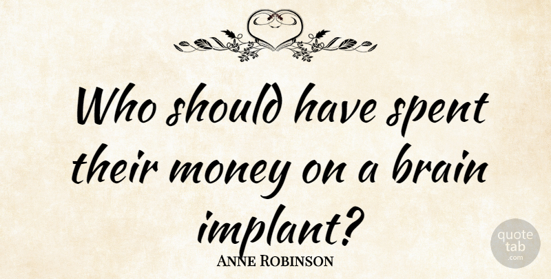 Anne Robinson Quote About Money: Who Should Have Spent Their...