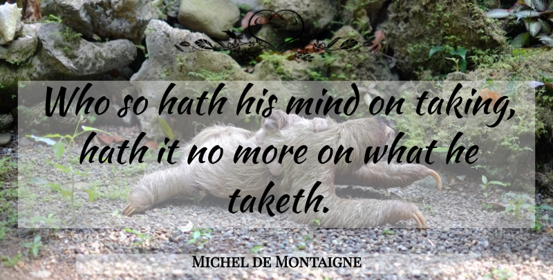 Michel de Montaigne Quote About Mind, Environmental, Stewardship: Who So Hath His Mind...