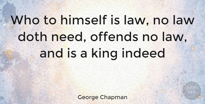 George Chapman Quote About Doth, Himself, Indeed, King, Law: Who To Himself Is Law...