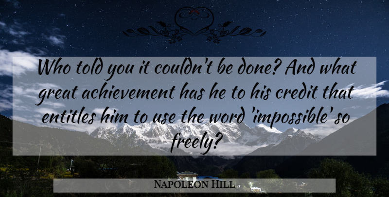 Napoleon Hill Quote About Success, Achievement, Use: Who Told You It Couldnt...