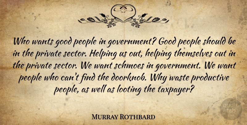 Murray Rothbard Quote About Government, People, Want: Who Wants Good People In...