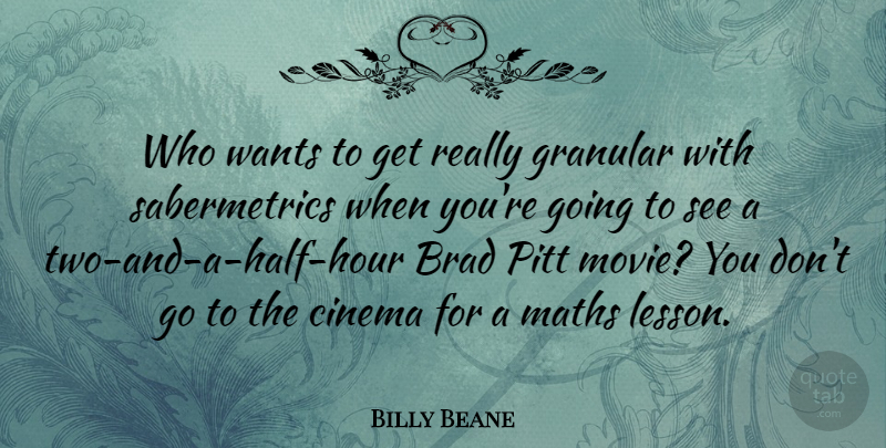 Billy Beane Quote About Brad, Maths, Pitt: Who Wants To Get Really...