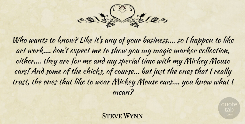 Steve Wynn Quote About Art, Expect, Happen, Magic, Mickey: Who Wants To Know Like...