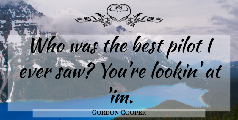 Gordon Cooper Quote About Saws, Pilots, Great Aviation: Who Was The Best Pilot...