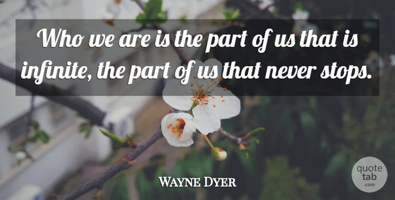 Wayne Dyer Quote About Who We Are, Infinite: Who We Are Is The...