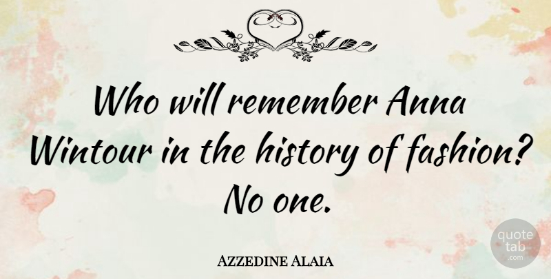 Azzedine Alaia Quote About Anna, History: Who Will Remember Anna Wintour...