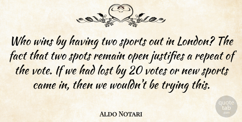 Aldo Notari Quote About Came, Fact, Justifies, Lost, Open: Who Wins By Having Two...