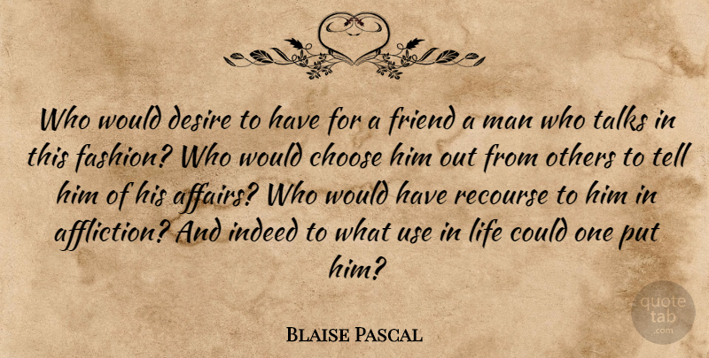 Blaise Pascal Quote About Choose, Desire, Friend, Indeed, Life: Who Would Desire To Have...