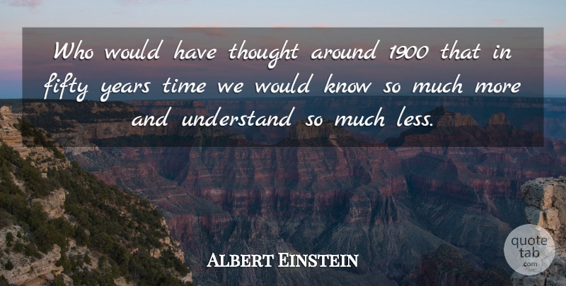 Albert Einstein Quote About Years, Fifty, Knows: Who Would Have Thought Around...