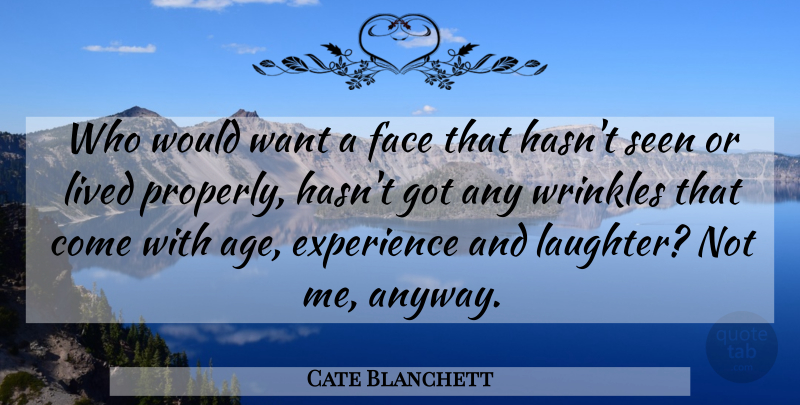 Cate Blanchett Quote About Age, Experience, Face, Lived, Seen: Who Would Want A Face...